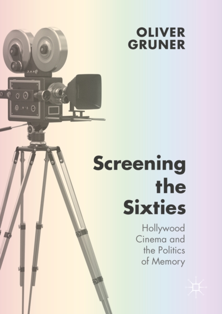 Screening the Sixties : Hollywood Cinema and the Politics of Memory, PDF eBook