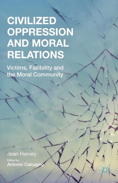 Civilized Oppression and Moral Relations : Victims, Fallibility, and the Moral Community, PDF eBook