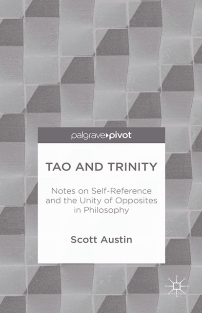 Tao and Trinity : Notes on Self-Reference and the Unity of Opposites in Philosophy, PDF eBook