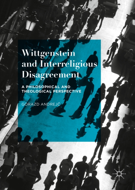 Wittgenstein and Interreligious Disagreement : A Philosophical and Theological Perspective, PDF eBook