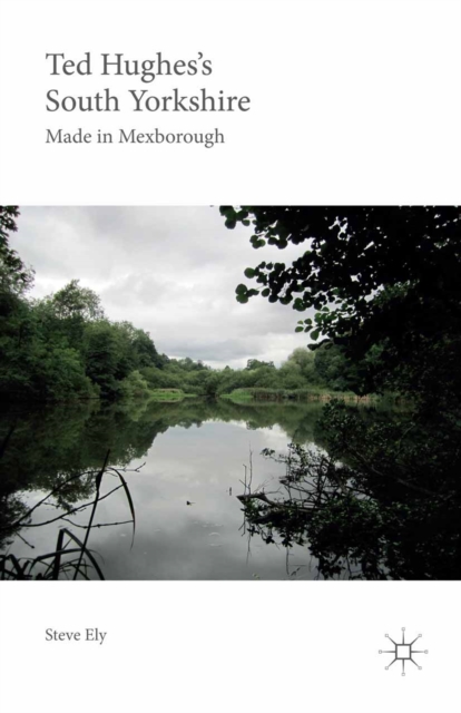Ted Hughes's South Yorkshire : Made in Mexborough, PDF eBook