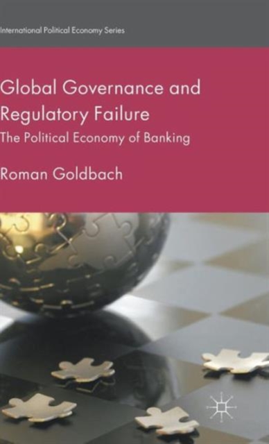 Global Governance and Regulatory Failure : The Political Economy of Banking, Hardback Book