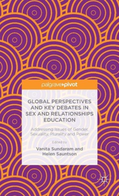 Global Perspectives and Key Debates in Sex and Relationships Education : Addressing Issues of Gender, Sexuality, Plurality and Power, Hardback Book