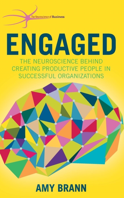 Engaged : The Neuroscience Behind Creating Productive People in Successful Organizations, Hardback Book