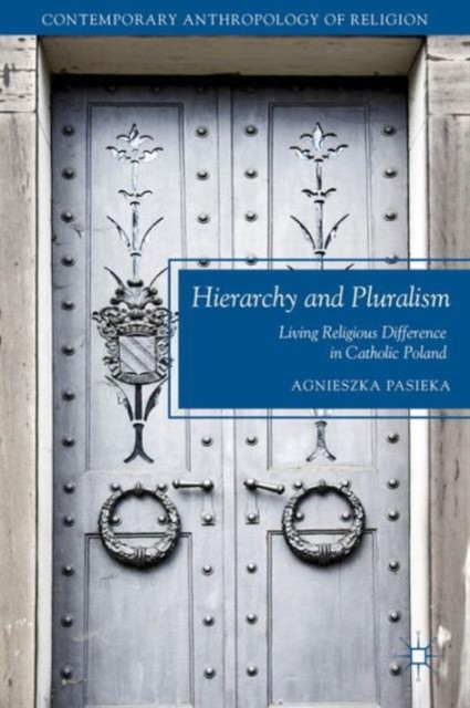 Hierarchy and Pluralism : Living Religious Difference in Catholic Poland, Hardback Book