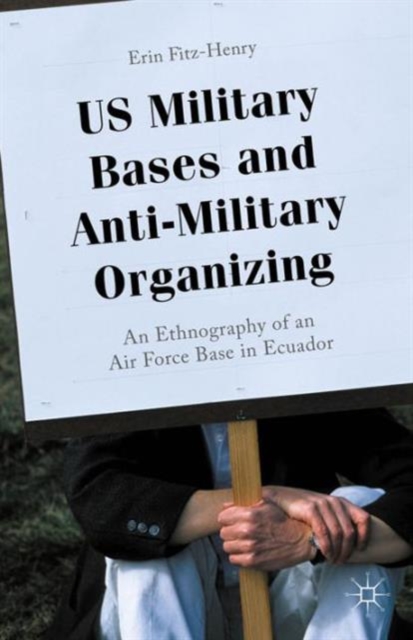 US Military Bases and Anti-Military Organizing : An Ethnography of an Air Force Base in Ecuador, Hardback Book
