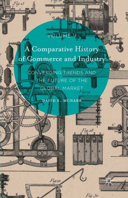A Comparative History of Commerce and Industry, Volume II : Converging Trends and the Future of the Global Market, PDF eBook
