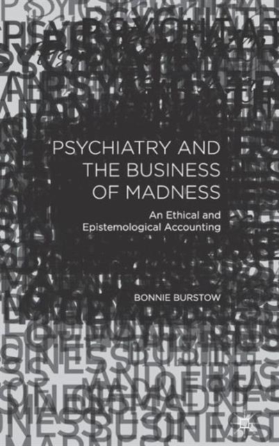 Psychiatry and the Business of Madness : An Ethical and Epistemological Accounting, Hardback Book