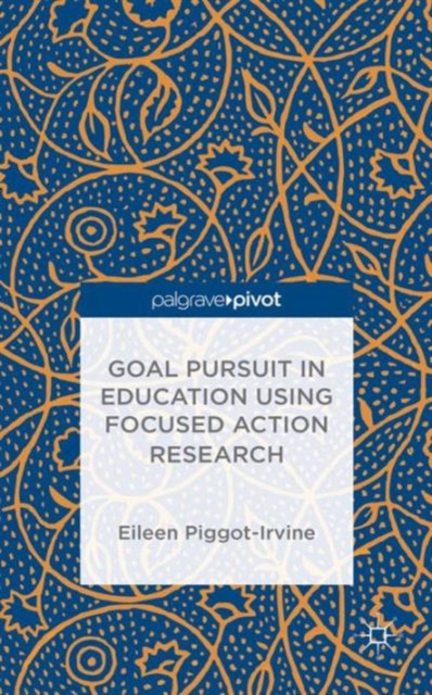 Goal Pursuit in Education Using Focused Action Research, Hardback Book