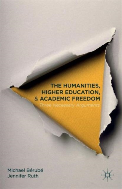 The Humanities, Higher Education, and Academic Freedom : Three Necessary Arguments, Paperback / softback Book