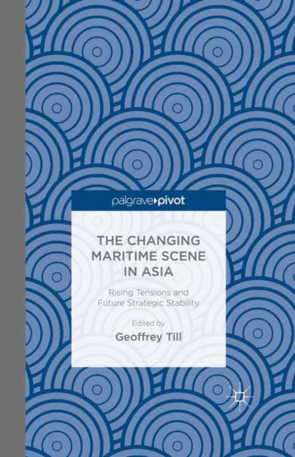 The Changing Maritime Scene in Asia : Rising Tensions and Future Strategic Stability, PDF eBook