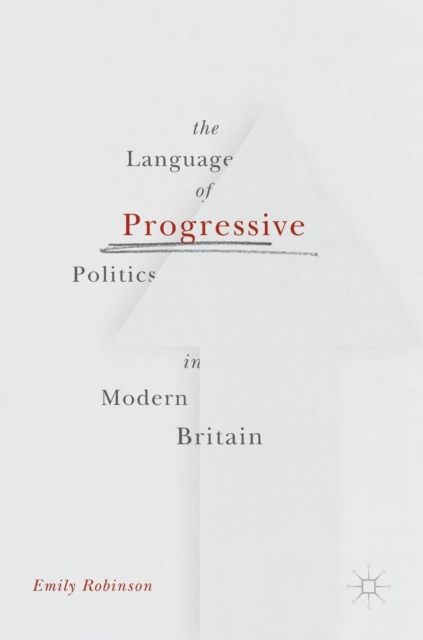 The Language of Progressive Politics in Modern Britain, Hardback Book