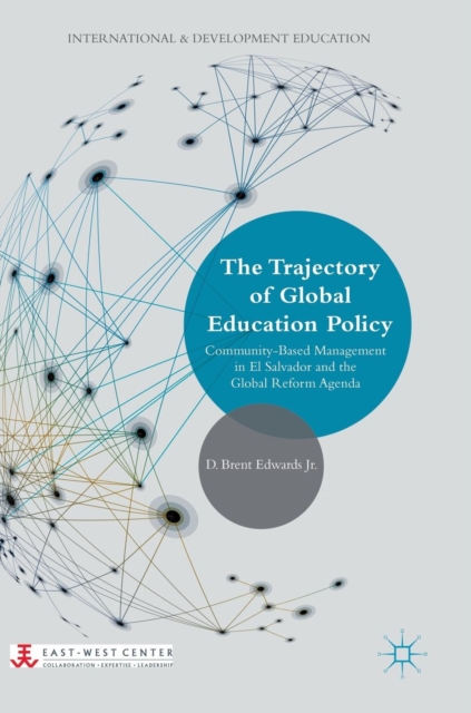 The Trajectory of Global Education Policy : Community-Based Management in El Salvador and the Global Reform Agenda, Hardback Book