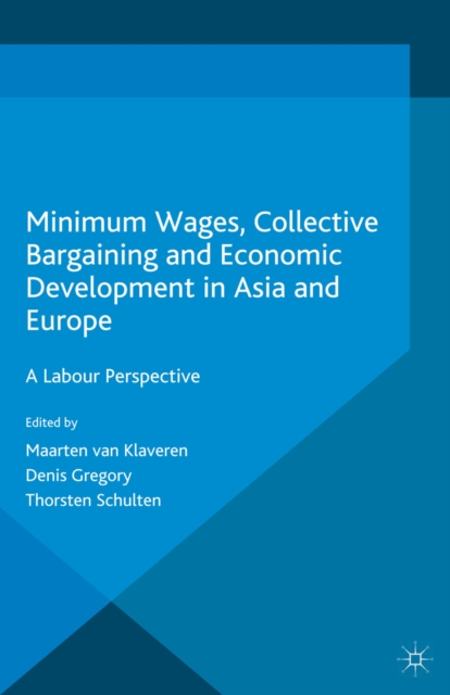 Minimum Wages, Collective Bargaining and Economic Development in Asia and Europe : A Labour Perspective, PDF eBook