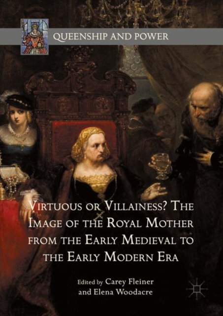 Virtuous or Villainess? The Image of the Royal Mother from the Early Medieval to the Early Modern Era, Hardback Book