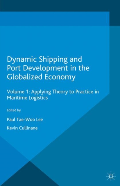 Dynamic Shipping and Port Development in the Globalized Economy : Volume 1: Applying Theory to Practice in Maritime Logistics, PDF eBook