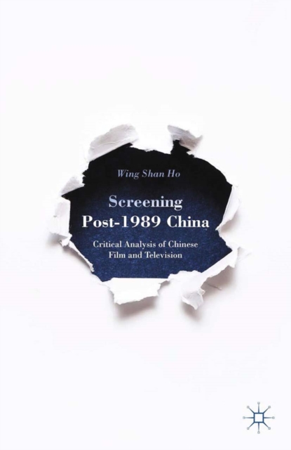 Screening Post-1989 China : Critical Analysis of Chinese Film and Television, PDF eBook