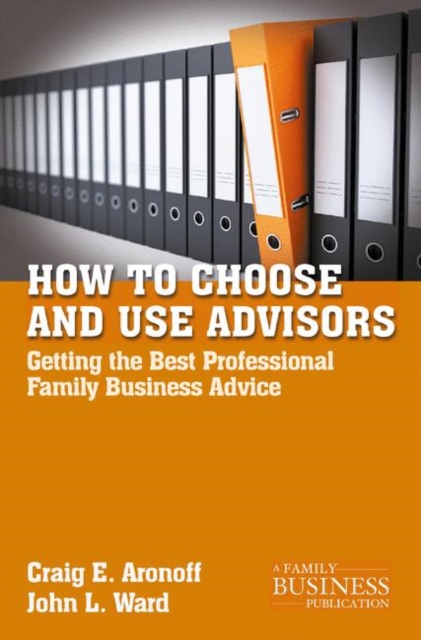 How to Choose and Use Advisors : Getting the Best Professional Family Business Advice, PDF eBook