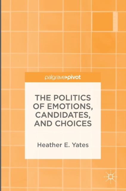 The Politics of Emotions, Candidates, and Choices, Hardback Book