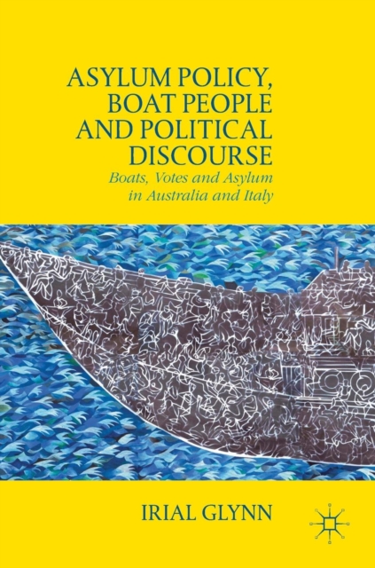 Asylum Policy, Boat People and Political Discourse : Boats, Votes and Asylum in Australia and Italy, Hardback Book