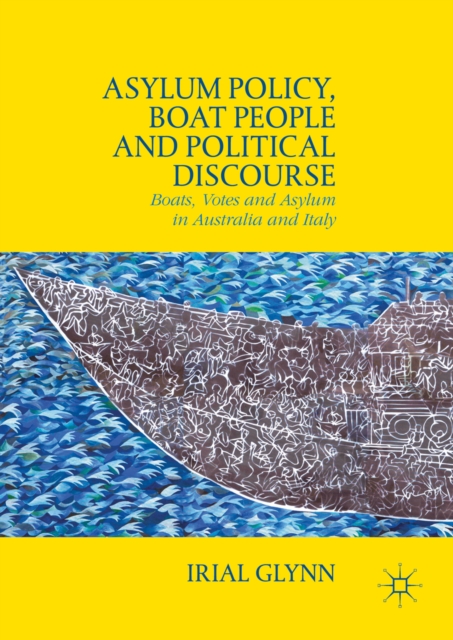 Asylum Policy, Boat People and Political Discourse : Boats, Votes and Asylum in Australia and Italy, PDF eBook