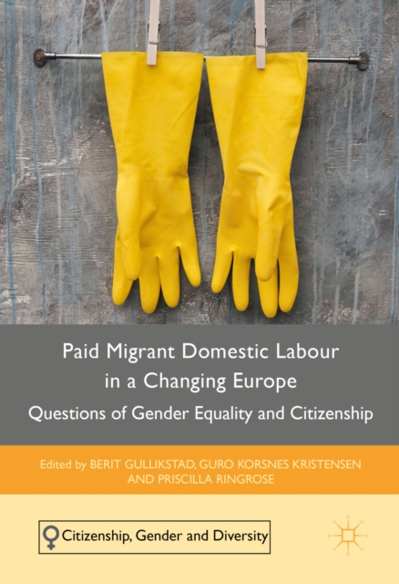 Paid Migrant Domestic Labour in a Changing Europe : Questions of Gender Equality and Citizenship, PDF eBook