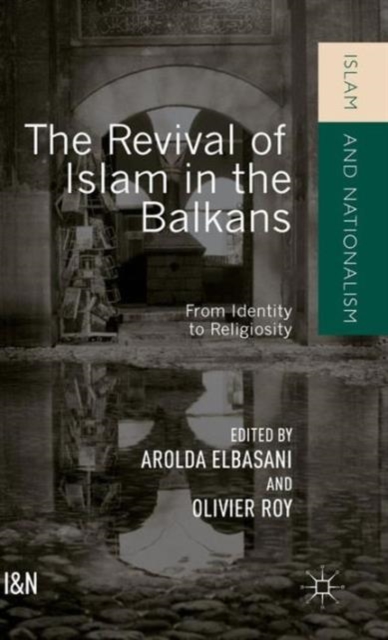 The Revival of Islam in the Balkans : From Identity to Religiosity, Hardback Book