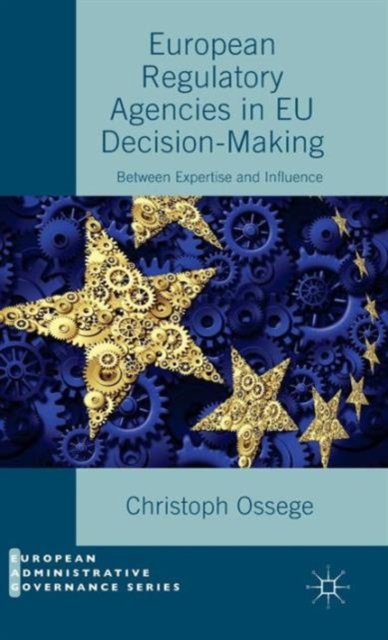 European Regulatory Agencies in EU Decision-Making : Between Expertise and Influence, Hardback Book