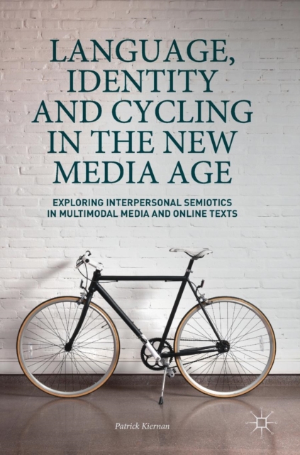 Language, Identity and Cycling in the New Media Age : Exploring Interpersonal Semiotics in Multimodal Media and Online Texts, Hardback Book