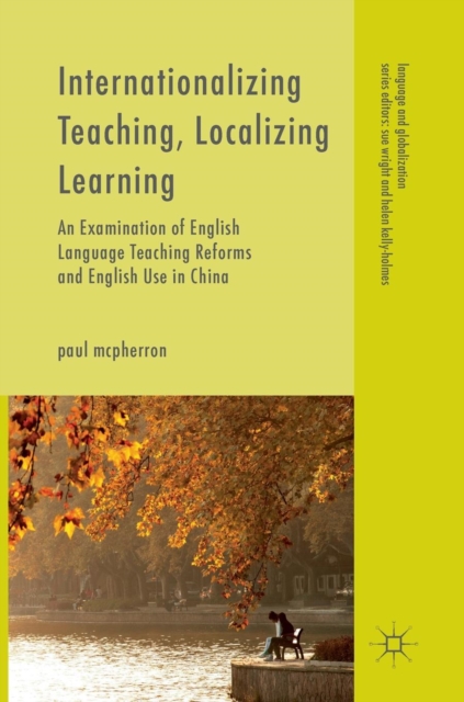 Internationalizing Teaching, Localizing Learning : An Examination of English Language Teaching Reforms and English Use in China, Hardback Book