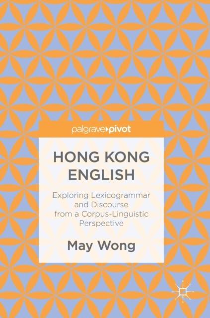 Hong Kong English : Exploring Lexicogrammar and Discourse from a Corpus-Linguistic Perspective, Hardback Book