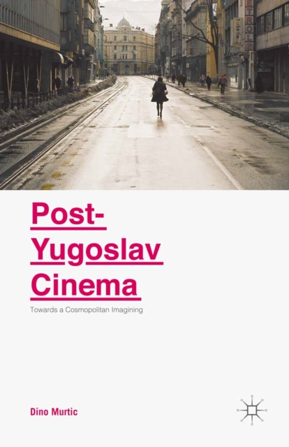 Post-Yugoslav Cinema : Towards a Cosmopolitan Imagining, PDF eBook