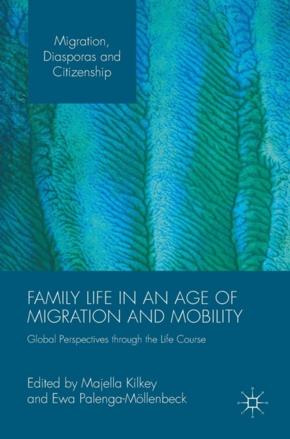 Family Life in an Age of Migration and Mobility : Global Perspectives Through the Life Course, Hardback Book
