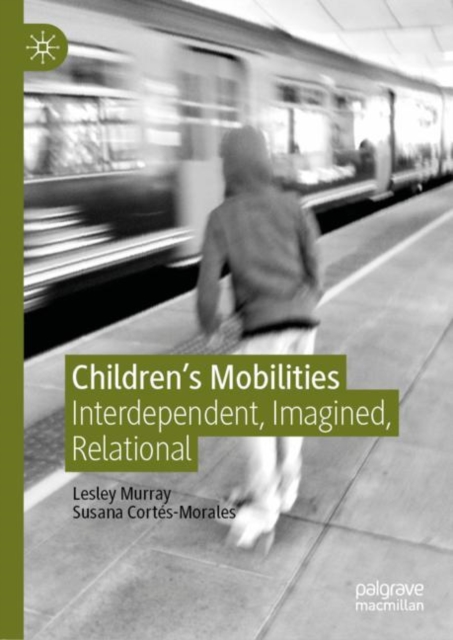 Children's Mobilities : Interdependent, Imagined, Relational, Hardback Book