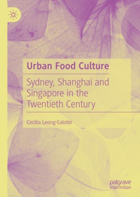 Urban Food Culture : Sydney, Shanghai and Singapore in the Twentieth Century, Hardback Book