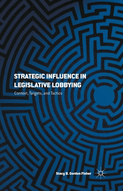 Strategic Influence in Legislative Lobbying : Context, Targets, and Tactics, PDF eBook