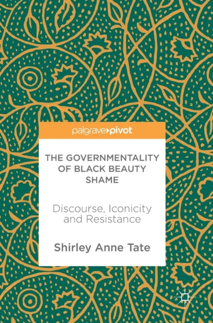 The Governmentality of Black Beauty Shame : Discourse, Iconicity and Resistance, Hardback Book