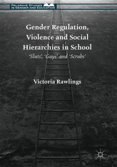 Gender Regulation, Violence and Social Hierarchies in School : 'Sluts', 'Gays' and 'Scrubs', Hardback Book