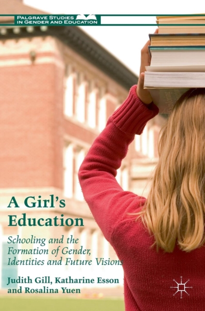 A Girl's Education : Schooling and the Formation of Gender, Identities and Future Visions, Hardback Book