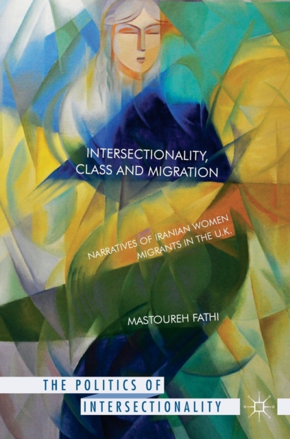 Intersectionality, Class and Migration : Narratives of Iranian Women Migrants in the U.K., Hardback Book