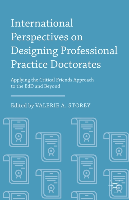 International Perspectives on Designing Professional Practice Doctorates : Applying the Critical Friends Approach to the EdD and Beyond, Hardback Book