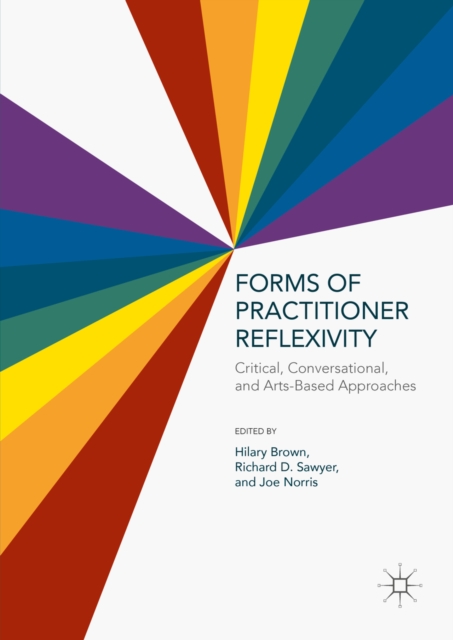 Forms of Practitioner Reflexivity : Critical, Conversational, and Arts-Based Approaches, PDF eBook