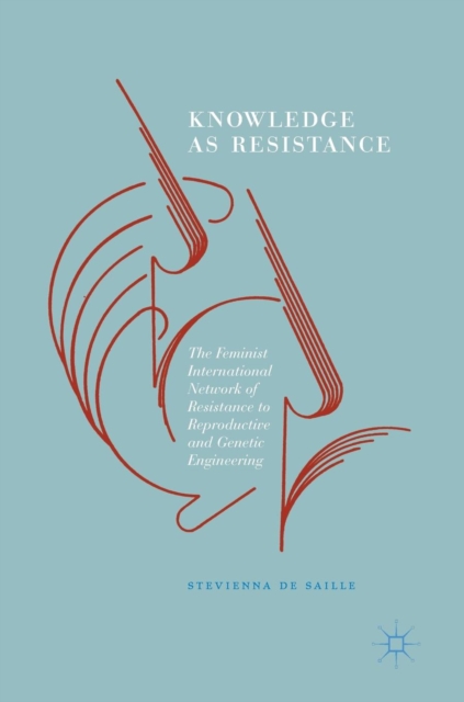 Knowledge as Resistance : The Feminist International Network of Resistance to Reproductive and Genetic Engineering, Hardback Book