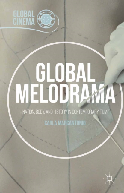 Global Melodrama : Nation, Body, and History in Contemporary Film, PDF eBook