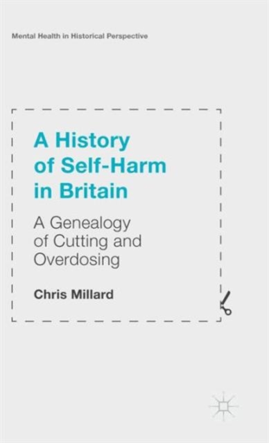 A History of Self-Harm in Britain : A Genealogy of Cutting and Overdosing, Hardback Book