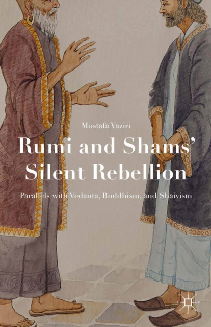 Rumi and Shams' Silent Rebellion : Parallels with Vedanta, Buddhism, and Shaivism, PDF eBook