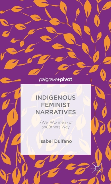Indigenous Feminist Narratives : I/We: Wo(men) of an(Other) Way, Hardback Book