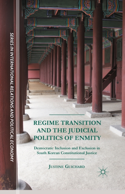 Regime Transition and the Judicial Politics of Enmity : Democratic Inclusion and Exclusion in South Korean Constitutional Justice, PDF eBook
