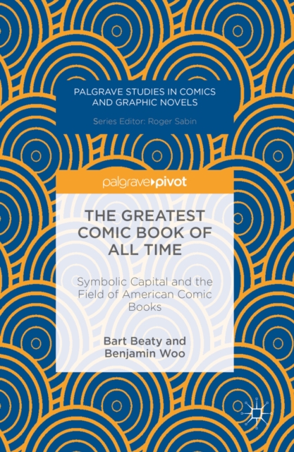 The Greatest Comic Book of All Time : Symbolic Capital and the Field of American Comic Books, PDF eBook