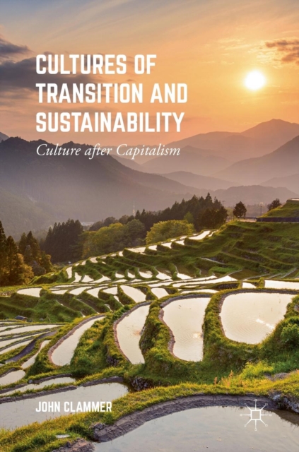 Cultures of Transition and Sustainability : Culture After Capitalism, Hardback Book